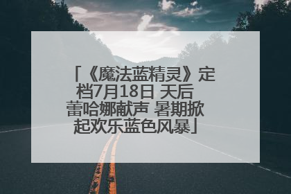 《魔法蓝精灵》定档7月18日 天后蕾哈娜献声 暑期掀起欢乐蓝色风暴