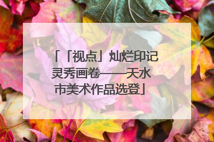 「视点」灿烂印记 灵秀画卷——天水市美术作品选登