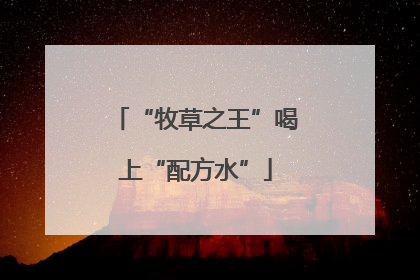 “牧草之王”喝上“配方水”