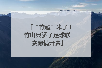 “竹超”来了！竹山县骄子足球联赛激情开赛