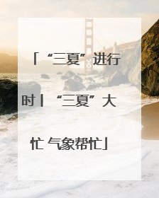 “三夏”进行时丨“三夏”大忙 气象帮忙