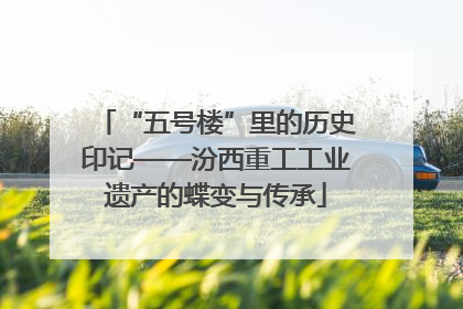 “五号楼”里的历史印记——汾西重工工业遗产的蝶变与传承