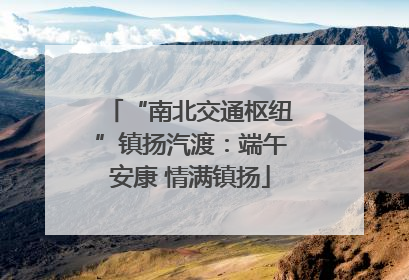 “南北交通枢纽”镇扬汽渡：端午安康 情满镇扬