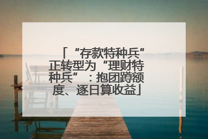 “存款特种兵”正转型为“理财特种兵”：抱团蹲额度、逐日算收益