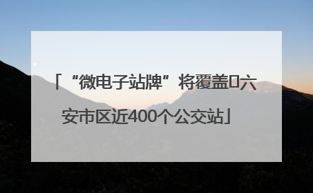 “微电子站牌”将覆盖﻿六安市区近400个公交站