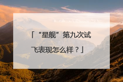 “星舰”第九次试飞表现怎么样？