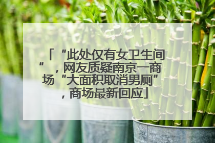 “此处仅有女卫生间”，网友质疑南京一商场“大面积取消男厕”，商场最新回应