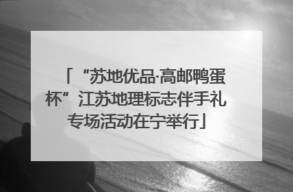 “苏地优品·高邮鸭蛋杯”江苏地理标志伴手礼专场活动在宁举行