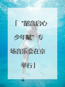 “韶音启心 少年赋”专场音乐会在京举行