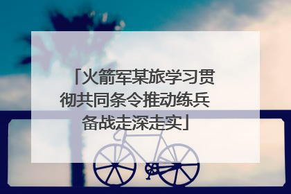 火箭军某旅学习贯彻共同条令推动练兵备战走深走实