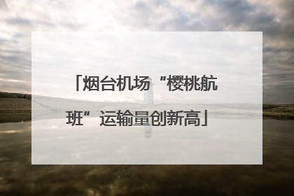 烟台机场“樱桃航班”运输量创新高