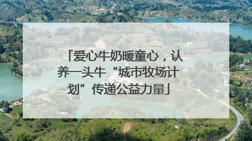 爱心牛奶暖童心，认养一头牛“城市牧场计划”传递公益力量