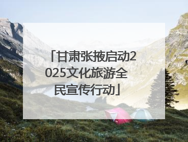 甘肃张掖启动2025文化旅游全民宣传行动