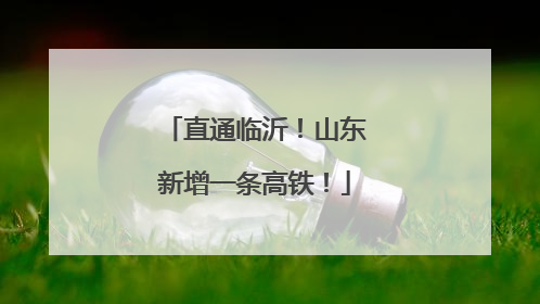 直通临沂！山东新增一条高铁！
