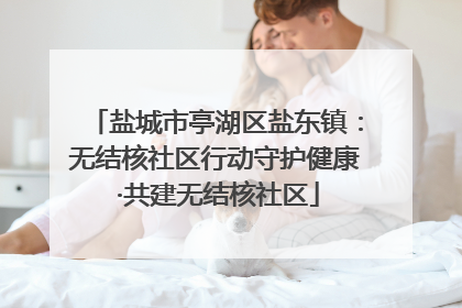 盐城市亭湖区盐东镇：无结核社区行动守护健康 ·共建无结核社区