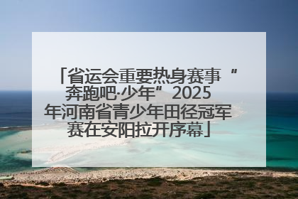 省运会重要热身赛事“奔跑吧·少年”2025年河南省青少年田径冠军赛在安阳拉开序幕