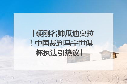 硬刚名帅瓜迪奥拉！中国裁判马宁世俱杯执法引热议