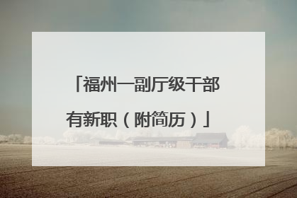 福州一副厅级干部有新职（附简历）