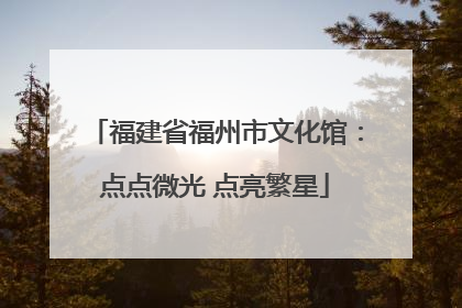 福建省福州市文化馆：点点微光 点亮繁星