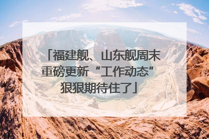福建舰、山东舰周末重磅更新“工作动态” 狠狠期待住了