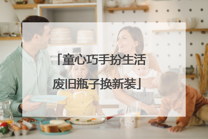 童心巧手扮生活 废旧瓶子换新装