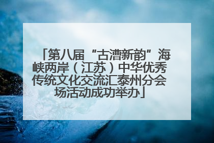 第八届“古漕新韵”海峡两岸（江苏）中华优秀传统文化交流汇泰州分会场活动成功举办