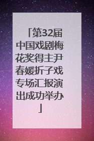 第32届中国戏剧梅花奖得主尹春媛折子戏专场汇报演出成功举办