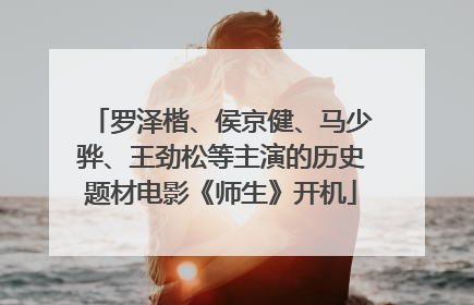 罗泽楷、侯京健、马少骅、王劲松等主演的历史题材电影《师生》开机