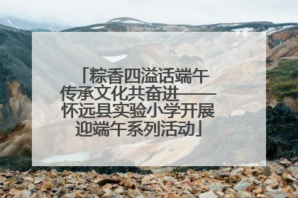 粽香四溢话端午 传承文化共奋进——怀远县实验小学开展迎端午系列活动