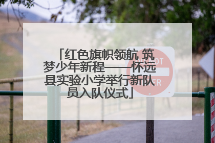 红色旗帜领航 筑梦少年新程——怀远县实验小学举行新队员入队仪式