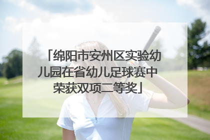 绵阳市安州区实验幼儿园在省幼儿足球赛中荣获双项二等奖