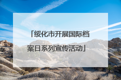 绥化市开展国际档案日系列宣传活动