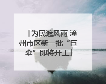 为民遮风雨 漳州市区新一批“巨伞”即将开工