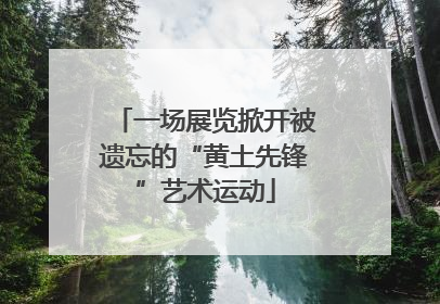 一场展览掀开被遗忘的“黄土先锋”艺术运动