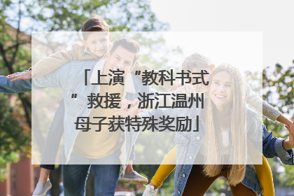 上演“教科书式”救援，浙江温州母子获特殊奖励