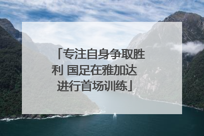专注自身争取胜利 国足在雅加达进行首场训练