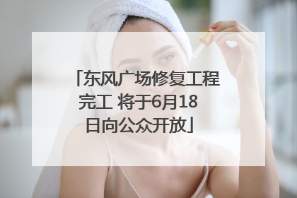 东风广场修复工程完工 将于6月18日向公众开放