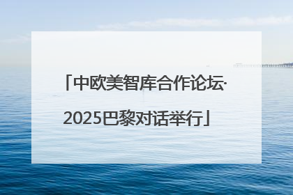 中欧美智库合作论坛·2025巴黎对话举行