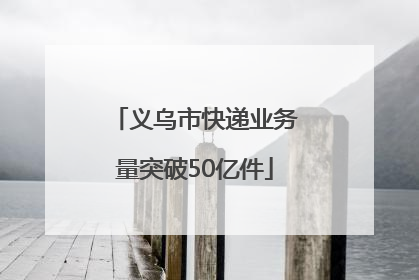 义乌市快递业务量突破50亿件