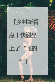 乡村新看点丨快递坐上了“飞的”