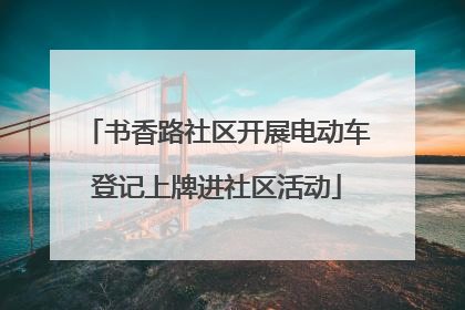 书香路社区开展电动车登记上牌进社区活动
