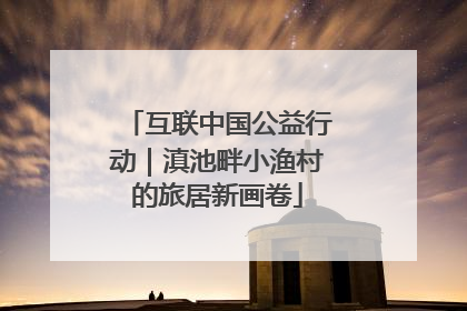 互联中国公益行动｜滇池畔小渔村的旅居新画卷