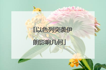 以色列突袭伊朗影响几何