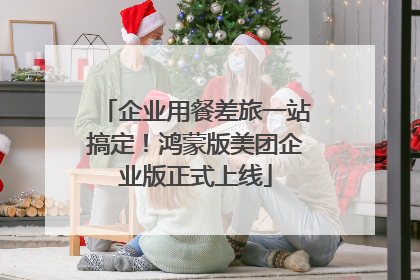 企业用餐差旅一站搞定！鸿蒙版美团企业版正式上线