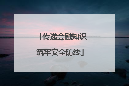 传递金融知识 筑牢安全防线