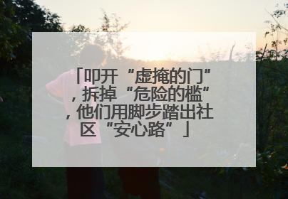 叩开“虚掩的门”，拆掉“危险的槛”，他们用脚步踏出社区“安心路”