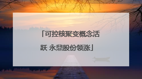 可控核聚变概念活跃 永鼎股份领涨