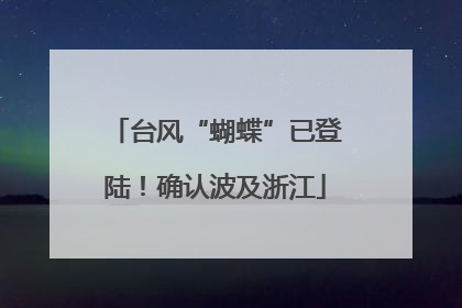 台风“蝴蝶”已登陆！确认波及浙江