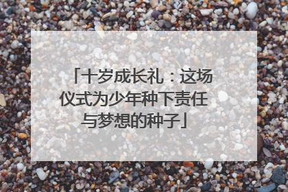 十岁成长礼：这场仪式为少年种下责任与梦想的种子