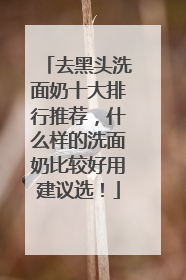 去黑头洗面奶十大排行推荐，什么样的洗面奶比较好用建议选！